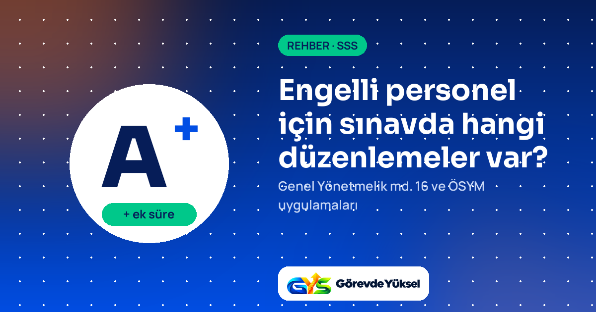 Büyük punto A harfi ve ek süre etiketi: engelli personel için görevde yükselme sınavındaki düzenlemeler